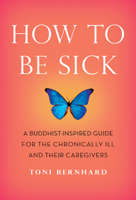 How to Be Sick - A Buddhist-Inspired Guide for the Chronically Ill and Their Caregivers,